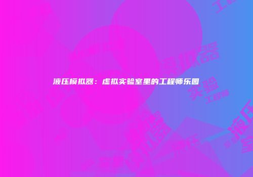 液压模拟器：虚拟实验室里的工程师乐园