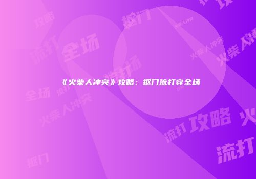 《火柴人冲突》攻略：抠门流打穿全场