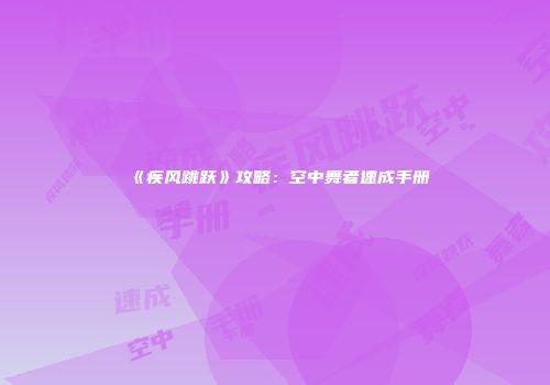 《疾风跳跃》攻略:空中舞者速成手册