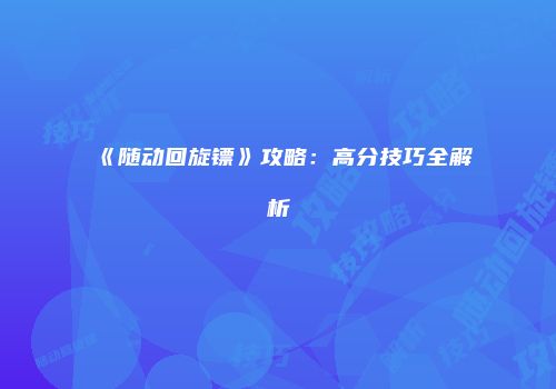 《随动回旋镖》攻略:高分技巧全解析