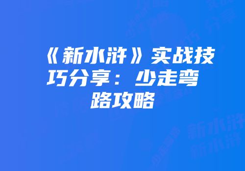 《新水浒》实战技巧分享：少走弯路攻略