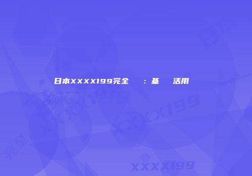 日本XXXX199完全ガイド：基礎から活用術まで