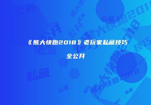 《熊大快跑2018》老玩家私藏技巧全公开