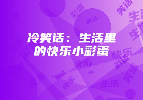 冷笑话:生活里的快乐小彩蛋