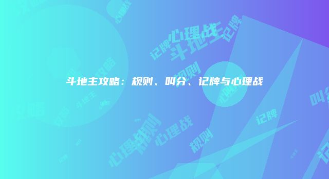 斗地主攻略：规则、叫分、记牌与心理战
