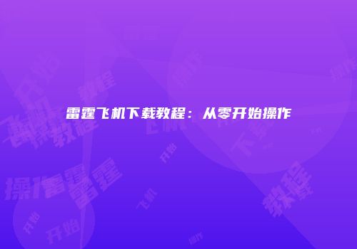 雷霆飞机下载教程：从零开始操作