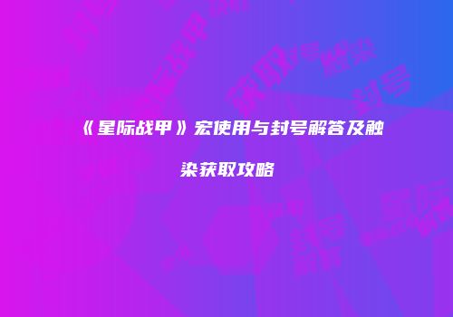 《星际战甲》宏使用与封号解答及触染获取攻略