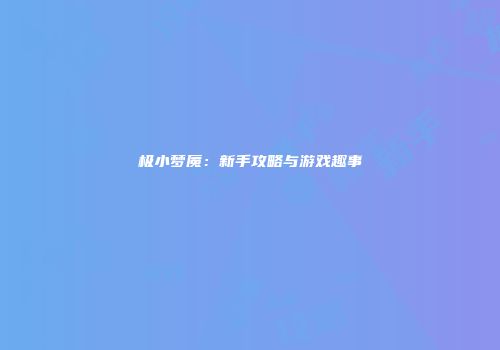极小梦魇：新手攻略与游戏趣事