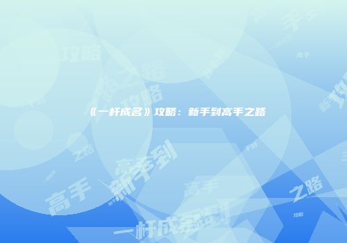 《一杆成名》攻略：新手到高手之路