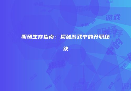 职场生存指南：揭秘游戏中的升职秘诀