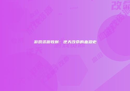 游戏资源收割：逆天改命的血泪史