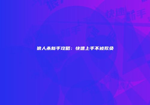 狼人杀新手攻略：快速上手不被欺负