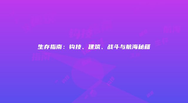 生存指南：钩技、建筑、战斗与航海秘籍