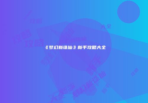 《梦幻新诛仙》新手攻略大全