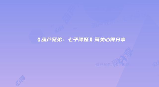 《葫芦兄弟:七子降妖》闯关心得分享