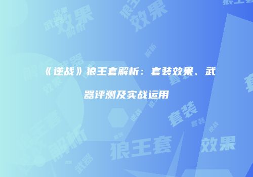 《逆战》狼王套解析:套装效果、武器评测及实战运用