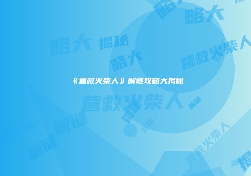 《营救火柴人》解谜攻略大揭秘
