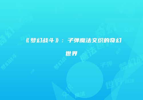 《梦幻战斗》:子弹魔法交织的奇幻世界