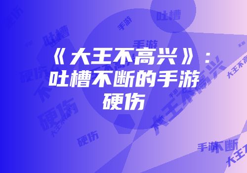 《大王不高兴》：吐槽不断的手游硬伤