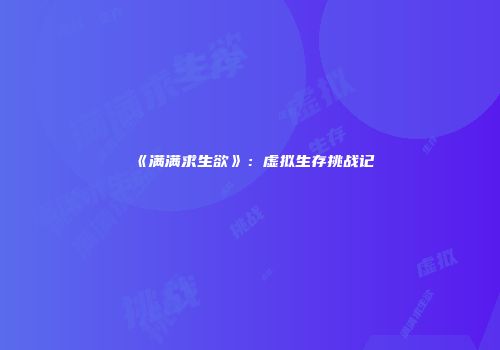 《满满求生欲》:虚拟生存挑战记