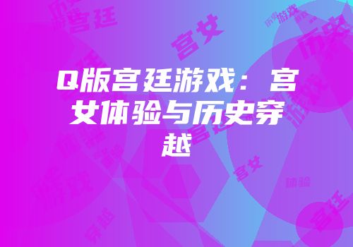 Q版宫廷游戏：宫女体验与历史穿越