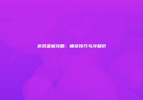 游戏金蟾攻略：捕获技巧与冷知识