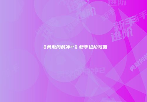 《勇敢向前冲2》新手进阶攻略