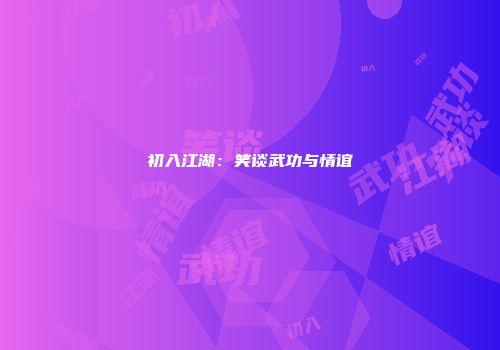初入江湖：笑谈武功与情谊