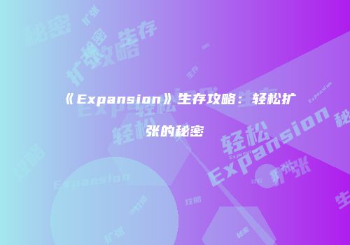 《Expansion》生存攻略:轻松扩张的秘密