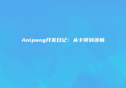Anipang开发日记：从卡顿到流畅