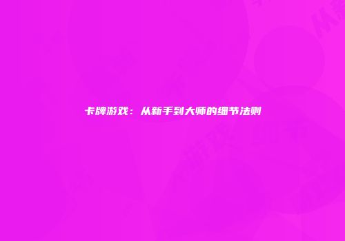 卡牌游戏：从新手到大师的细节法则