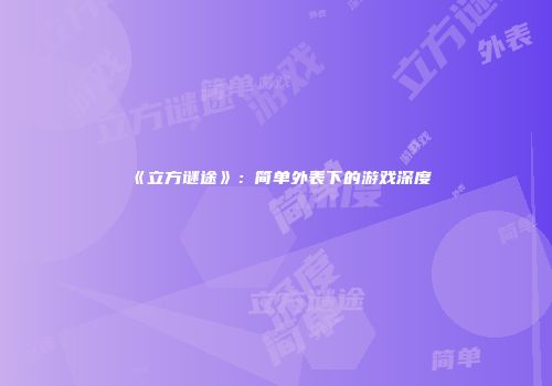 《立方谜途》：简单外表下的游戏深度