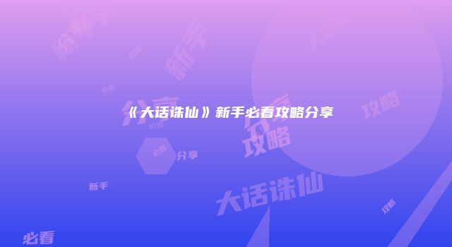 《大话诛仙》新手必看攻略分享