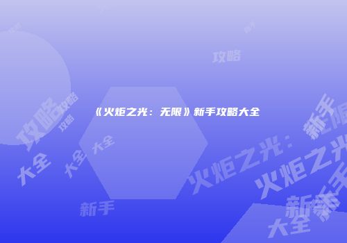 《火炬之光：无限》新手攻略大全
