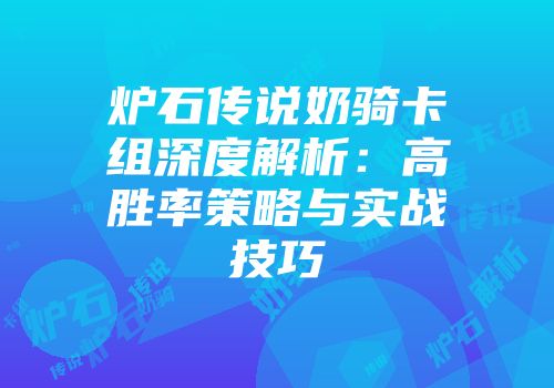 炉石传说奶骑卡组深度解析：高胜率策略与实战技巧
