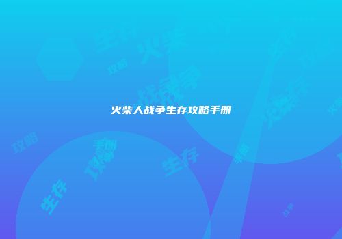 火柴人战争生存攻略手册