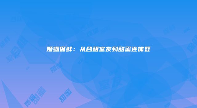 婚姻保鲜：从合租室友到甜蜜连体婴