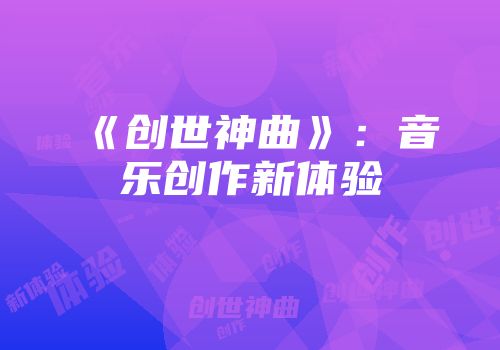 《创世神曲》：音乐创作新体验