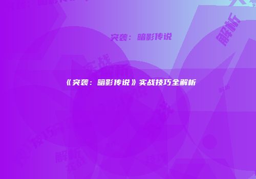 《突袭：暗影传说》实战技巧全解析