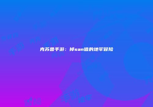 克苏鲁手游：掉san值的地牢冒险