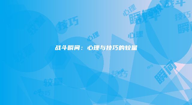 战斗瞬间:心理与技巧的较量