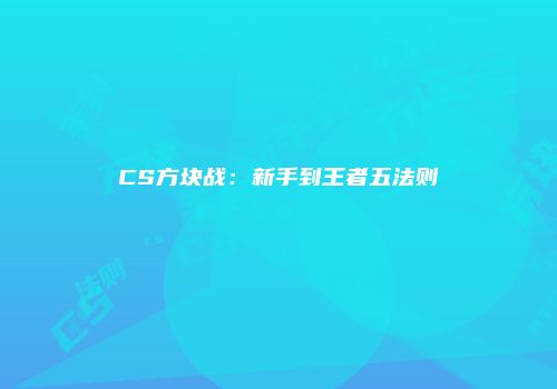 CS方块战：新手到王者五法则