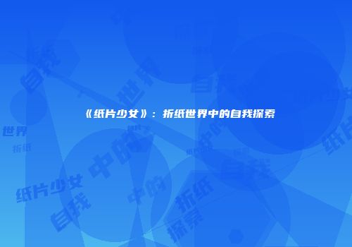 《纸片少女》：折纸世界中的自我探索