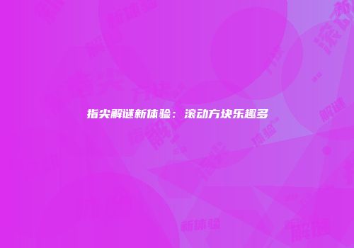 指尖解谜新体验:滚动方块乐趣多