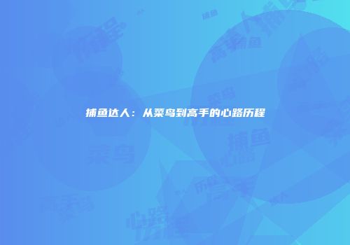 捕鱼达人：从菜鸟到高手的心路历程