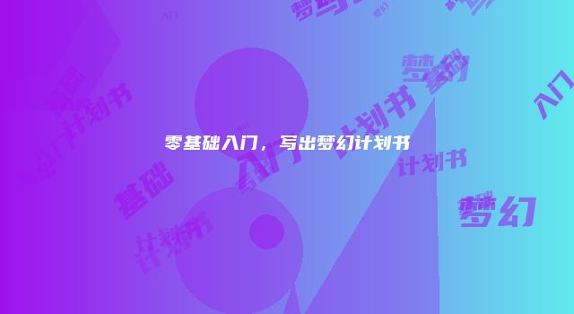 零基础入门，写出梦幻计划书