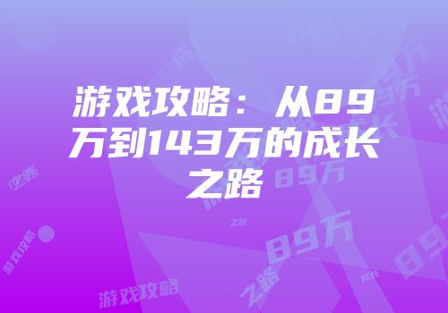 游戏攻略：从89万到143万的成长之路