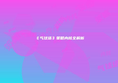 《气球塔》策略内核全解析
