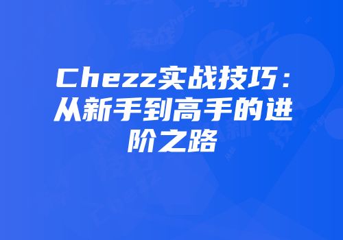 Chezz实战技巧:从新手到高手的进阶之路