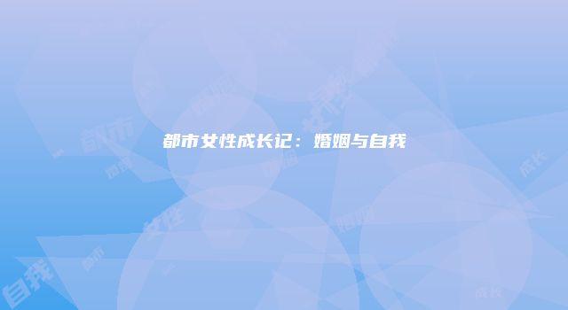 都市女性成长记：婚姻与自我